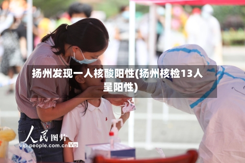 扬州发现一人核酸阳性(扬州核检13人呈阳性)-第2张图片