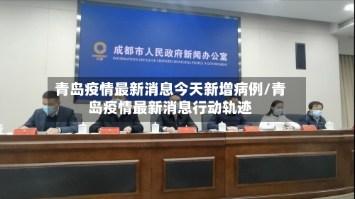 青岛疫情最新消息今天新增病例/青岛疫情最新消息行动轨迹