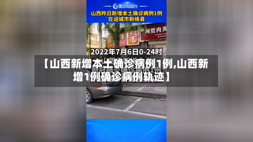 【山西新增本土确诊病例1例,山西新增1例确诊病例轨迹】