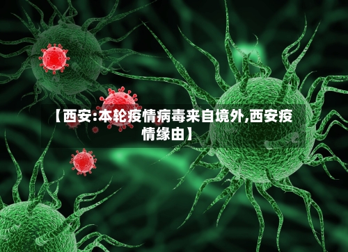 【西安:本轮疫情病毒来自境外,西安疫情缘由】-第2张图片