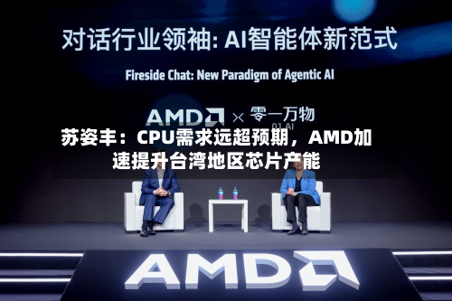 苏姿丰：CPU需求远超预期，AMD加速提升台湾地区芯片产能-第3张图片