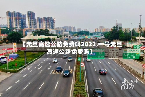 【元旦高速公路免费吗2022,一号元旦高速公路免费吗】-第3张图片
