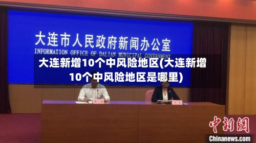 大连新增10个中风险地区(大连新增10个中风险地区是哪里)-第3张图片