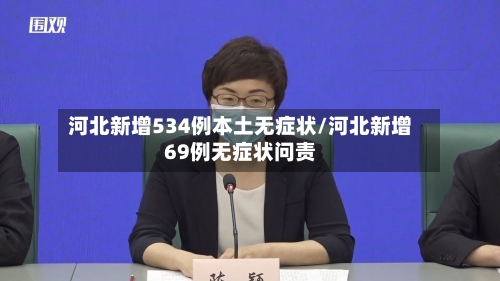 河北新增534例本土无症状/河北新增69例无症状问责