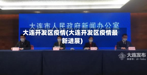 大连开发区疫情(大连开发区疫情最新进展)-第2张图片