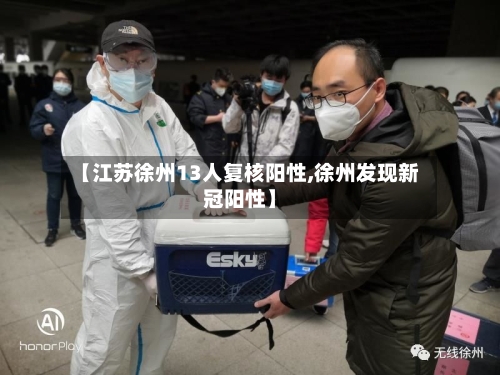 【江苏徐州13人复核阳性,徐州发现新冠阳性】-第1张图片