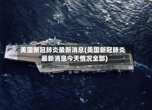 美国新冠肺炎最新消息(美国新冠肺炎最新消息今天情况全部)-第2张图片