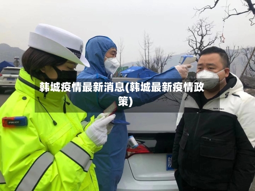 韩城疫情最新消息(韩城最新疫情政策)