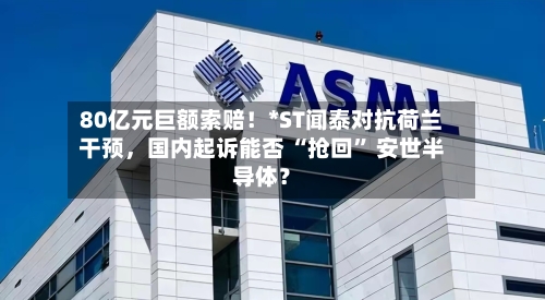 80亿元巨额索赔！*ST闻泰对抗荷兰干预，国内起诉能否 “抢回” 安世半导体？-第2张图片