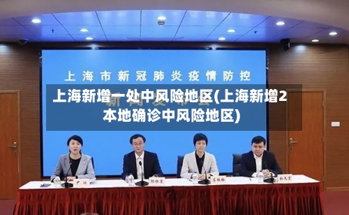 上海新增一处中风险地区(上海新增2本地确诊中风险地区)