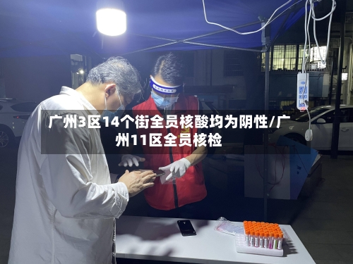 广州3区14个街全员核酸均为阴性/广州11区全员核检-第3张图片
