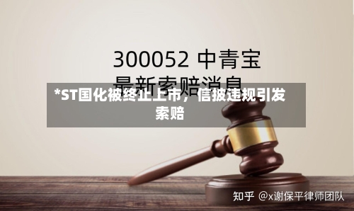 *ST国化被终止上市	，信披违规引发索赔-第2张图片