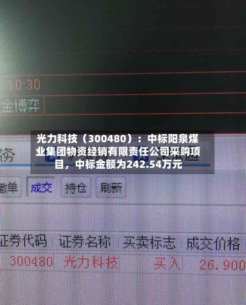 光力科技（300480）：中标阳泉煤业集团物资经销有限责任公司采购项目，中标金额为242.54万元